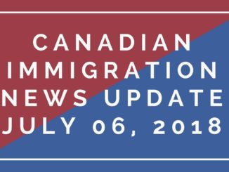 Canadian Immigration News Updates: July 6, 2018