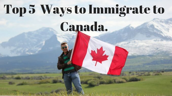 Top 5 Easiest, Cheapest and Fastest Ways to Immigrate to Canada.